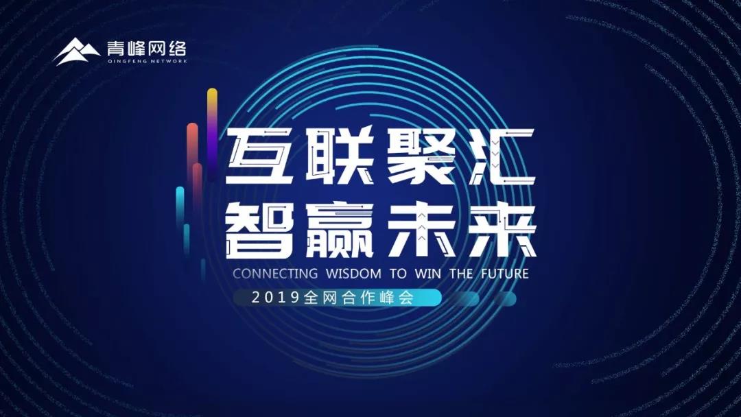 “互聯(lián)聚匯，智贏未來” 2019全網(wǎng)合作峰會(huì)圓滿成功！互聯(lián)網(wǎng)英豪大集結(jié)，召喚各路“英豪”圓滿落幕！